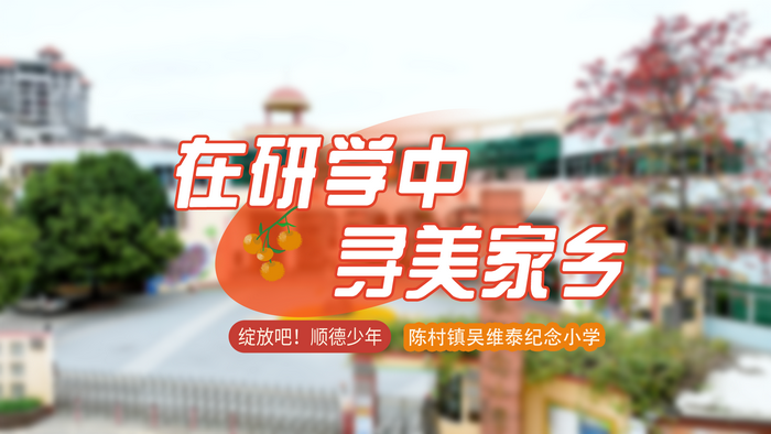 绽放吧！顺德少年④|吴维泰纪念小学：在研学中，寻美家乡