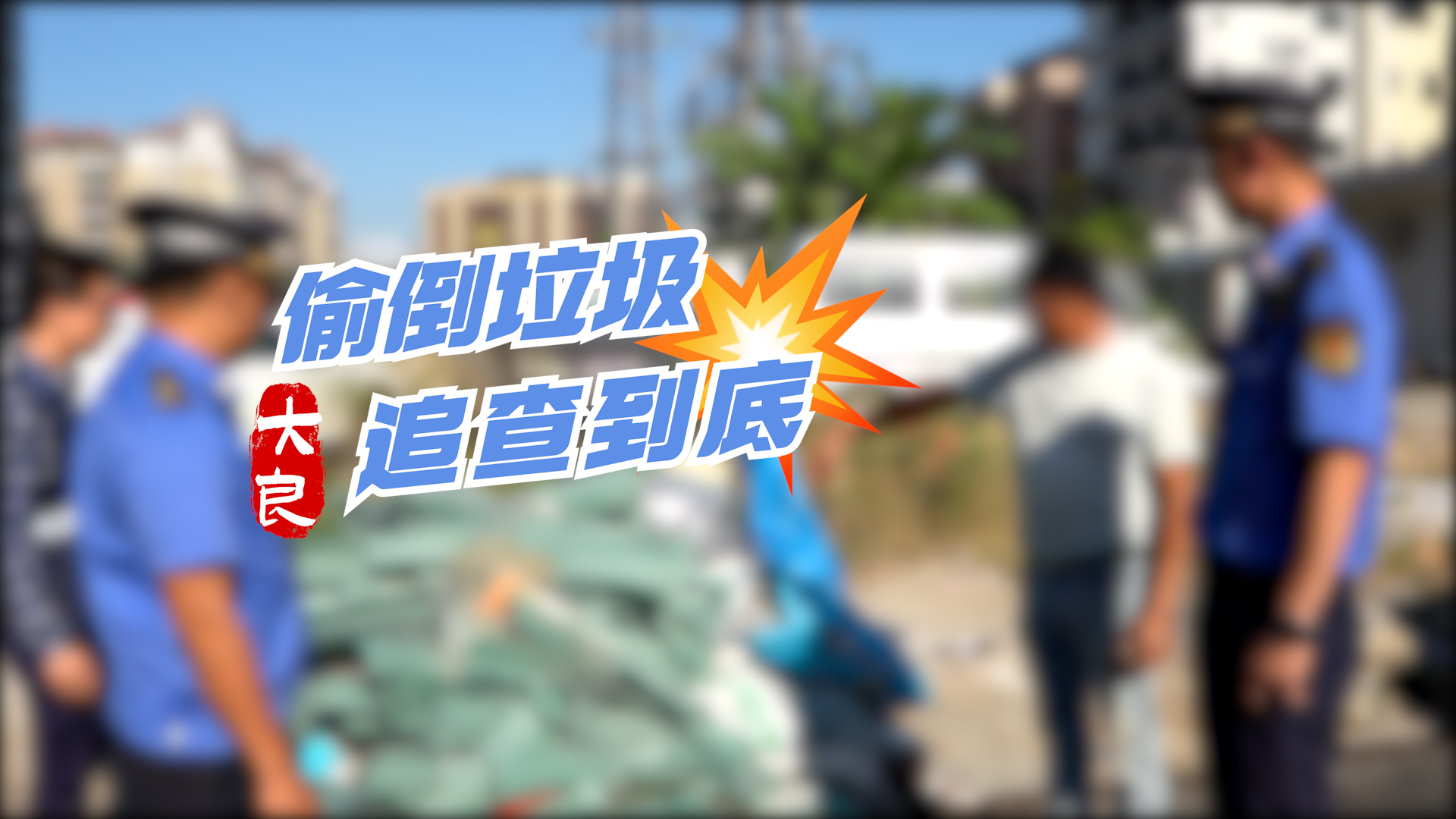 追查到底！大良高压态势打击垃圾偷倒